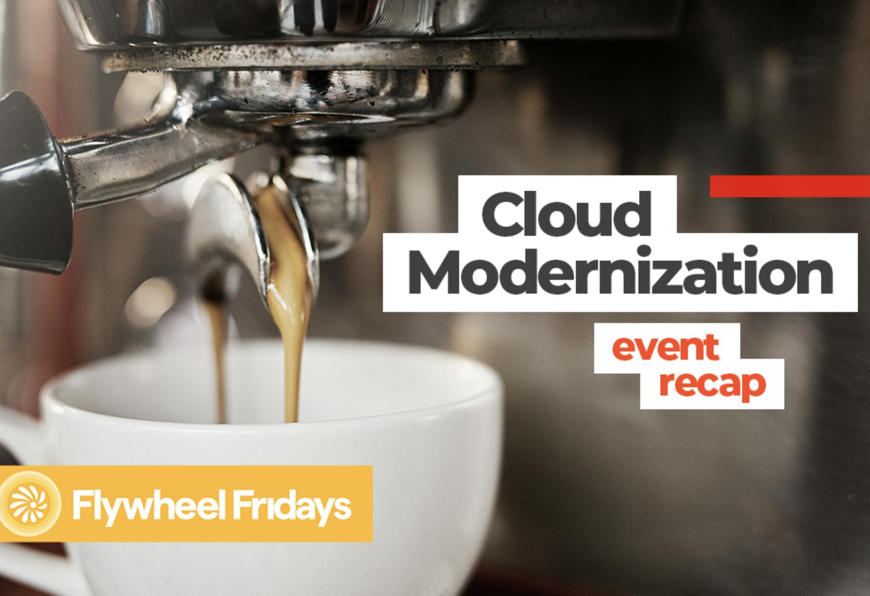 Image of espresso pouring into a cup with words "cloud modernization event recap" and "flywheel fridays" on the cover. Related to: GovCIO deep dives, cloud modernization, event recap.